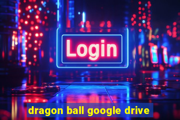 dragon ball google drive